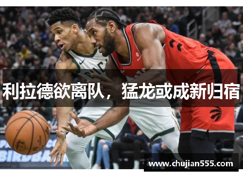 利拉德欲离队，猛龙或成新归宿